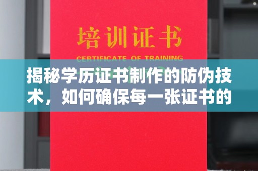大观揭秘学历证书制作的防伪技术，如何确保每一张证书的真实性