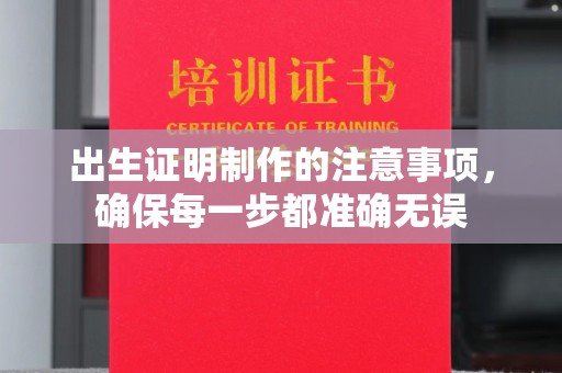 大观出生证明制作的注意事项，确保每一步都准确无误
