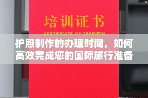 大观护照制作的办理时间，如何高效完成您的国际旅行准备